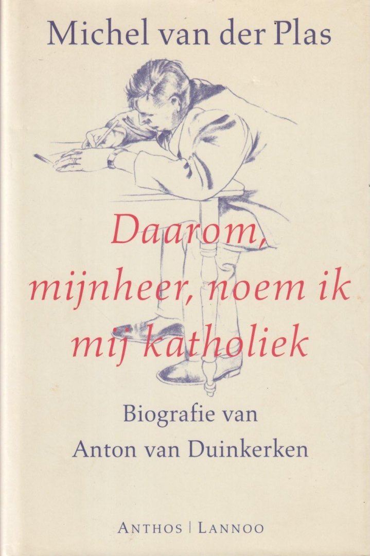 Plas, Michel van der - Daarom, mijnheer, noem ik mij katholiek. Biografie van Anton van Duinkerken (1903-1968)