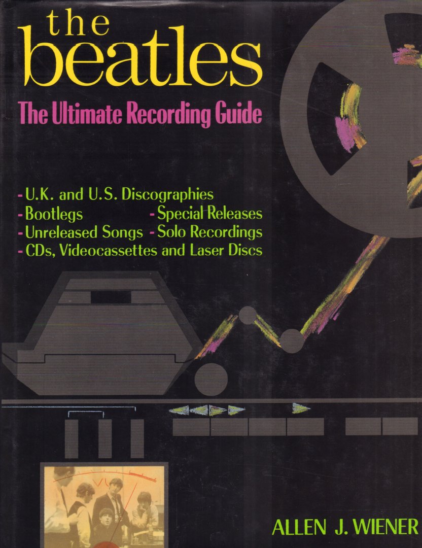 Wiener, Allen J. - The Beatles (The Ultimate Recording Guide), U.K. and U.S. Discographies, Bootlegs, Special Releases, Unreleased Songs, Solo Recordings, CD's, Videocassettes and Laser Dics, 291 pag. hardcover + stofomslag,  goede staat