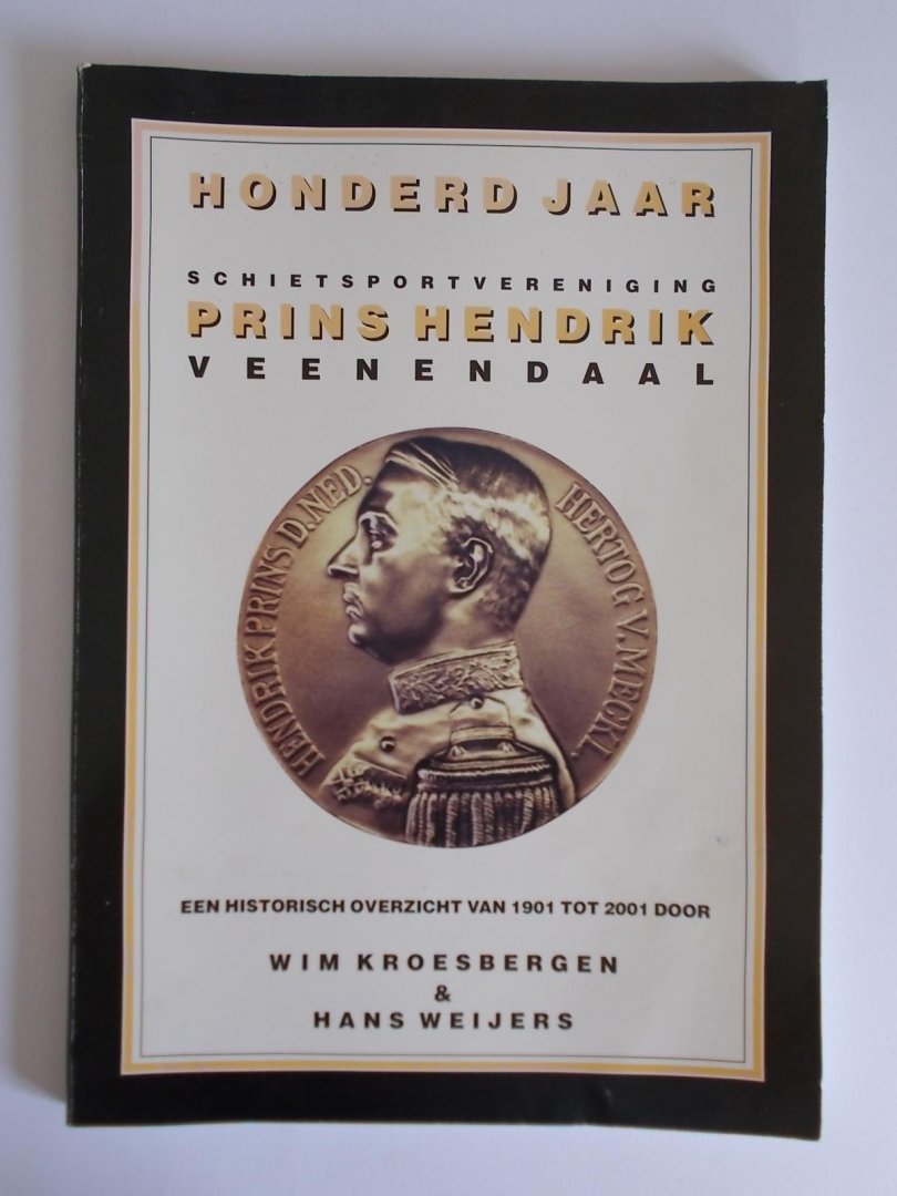 Kroesbergen, Wim en Weijers, Hans - 100 jaard SCHIETSPORTVERENIGING Prins Hendrik, Veenendaal. een historische overzicht van 1901 tot 2001