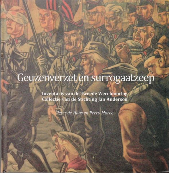 Haas, Peter de; Moree, Perry - Geuzenverzet en surrogaatzeep : Inventaris van de Tweede Wereldoorlog Collectie van de Stichting Jan Anderson