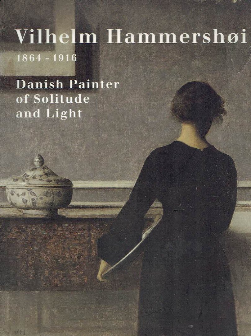 HAMMERSHOI - Anne-Birgitte FONSMARK & Mikael WIVEL [Eds.] - Vilhelm Hammershoi 1864-1916 - Danish Painter of Solitude and Light.