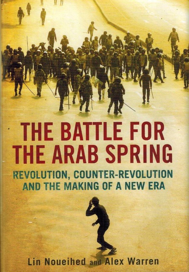 Lin Noueihed and Alex Warren - The Battle for the Arab Spring -Revolution, Counter-revolution and the Making of a New Era