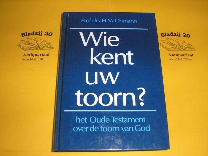 Ohmann, H.M. - Wie kent Uw toorn? Het Oude Testament over de Toorn van God.