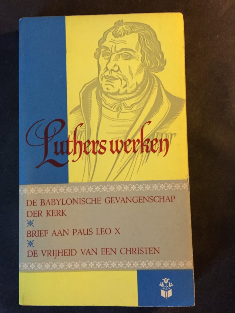 Luther, Maarten - Luthers werken - De Babylonische gevangenschap der kerk - Brief aan paus Leo X - De vrijheid van een christen
