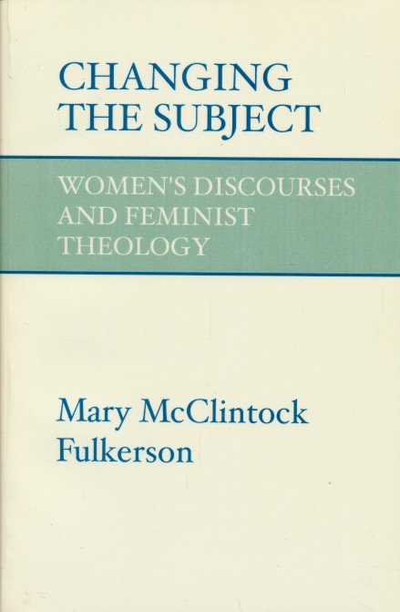 McClintock-Fulkerson, Mary - Changing the Subject. Women Discourses and Feminist Theology