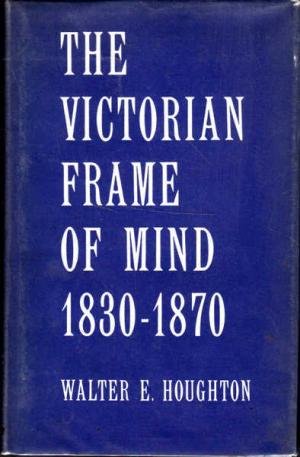 Houghton, Walter E. - The Victorian Frame of Mind 1830 - 1870