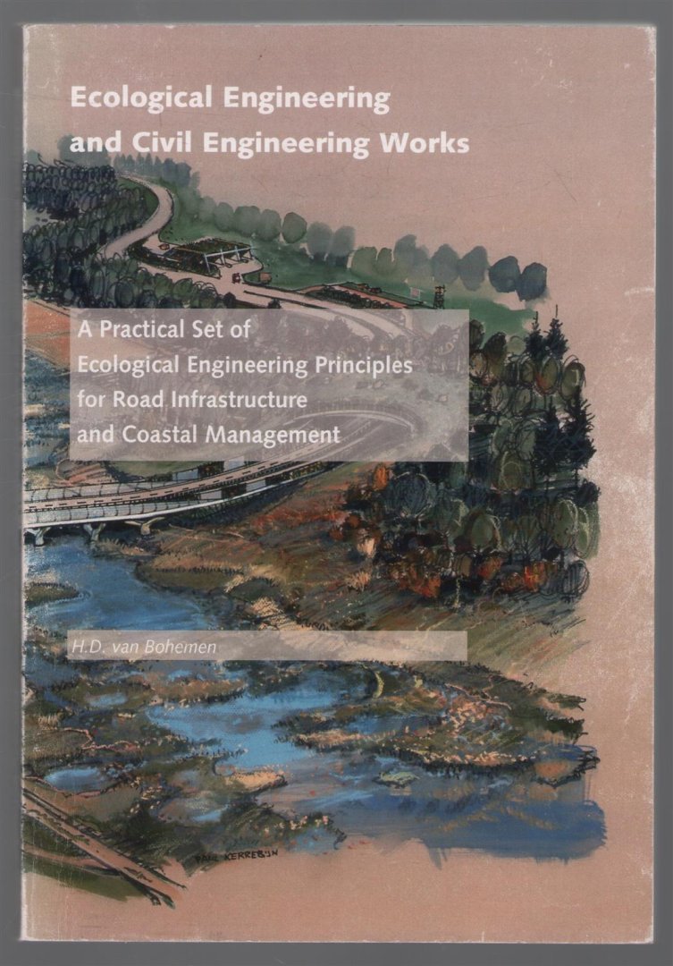 Bohemen, Heinrich Diederik van - Ecological engineering and civil engineering works, a practical set of ecological engineering principles for road infrastructure and coastal management