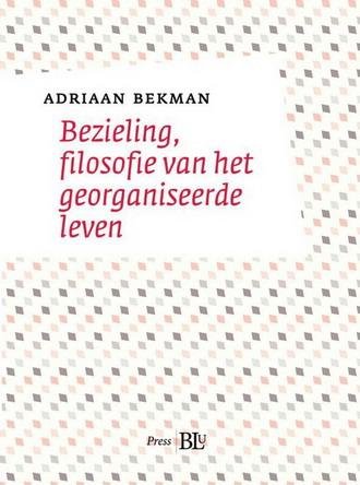 BEKMAN, ADRIAAN. - Bezieling, filosofie van het georganiseerde leven. Over vraagstukken van onze oorsprong ziel en vrijheid in ons georganiseerd bestaan. isbn 9789060