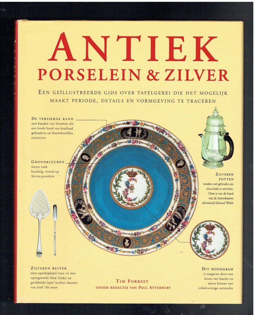 Forrest, T. - Antiek porcelein en zilver / een geïllustreerde gids over tafelgerei die het mogelijk maakt periode, details en vormgeving te traceren