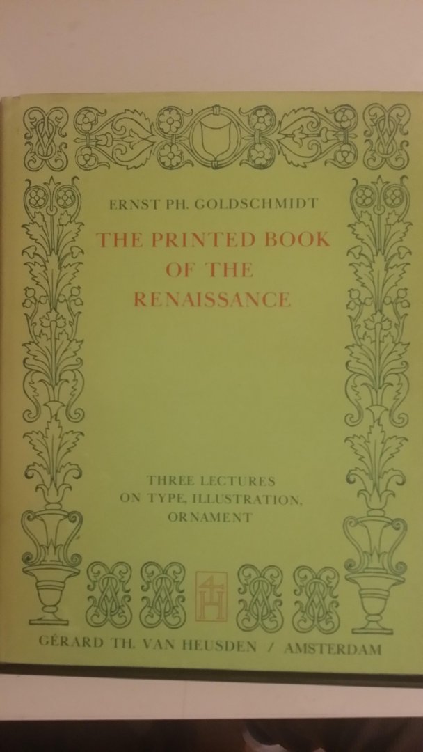 Goldschmidt, Ernst Ph. - The printed book of the Renaissance. Three lectures on type, illustration, ornament.
