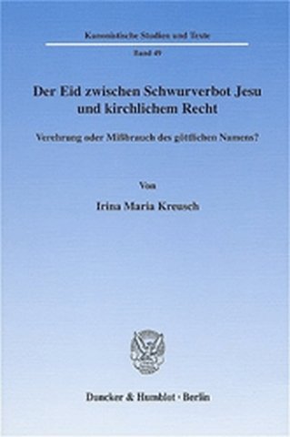 Kreusch, Irina Maria. - Der Eid zwischen Schwurverbot Jesu und kirchlichem Recht : Verehrung oder Mißbrauch des göttlichen Namens?