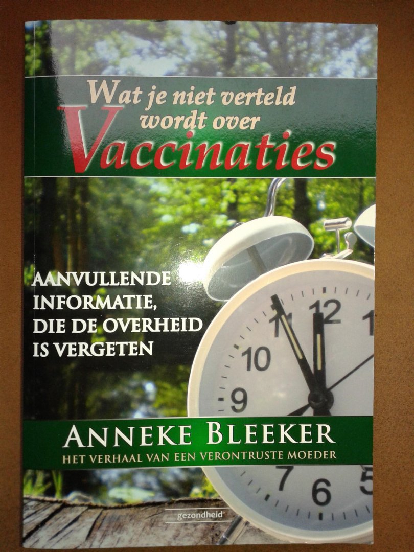 Bleeker Anneke - Wat je niet verteld wordt over vaccinaties / aanvullende informatie, die de overheid is vergeten