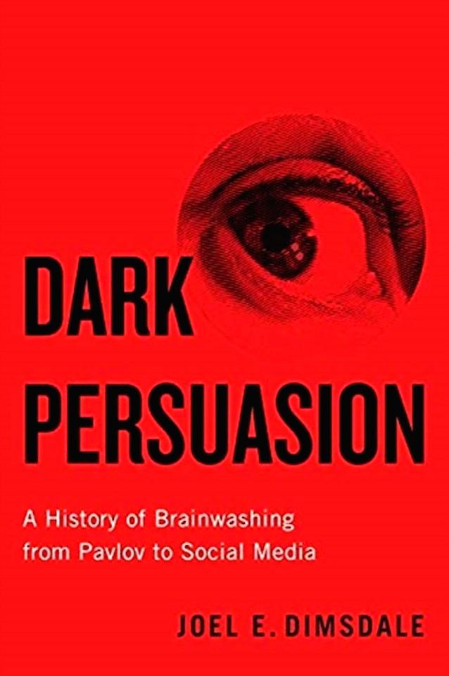 Dimsdale , Joel E. [ isbn 9780300247176 ] 0423 - Dark Persuasion . ( A History of Brainwashing from Pavlov to Social Media . ) A "highly readable and compelling" account (Science) of brainwashing's pervasive role in the twentieth and twenty-first centuries"Riveting. . .. Dimsdale . . . shows -