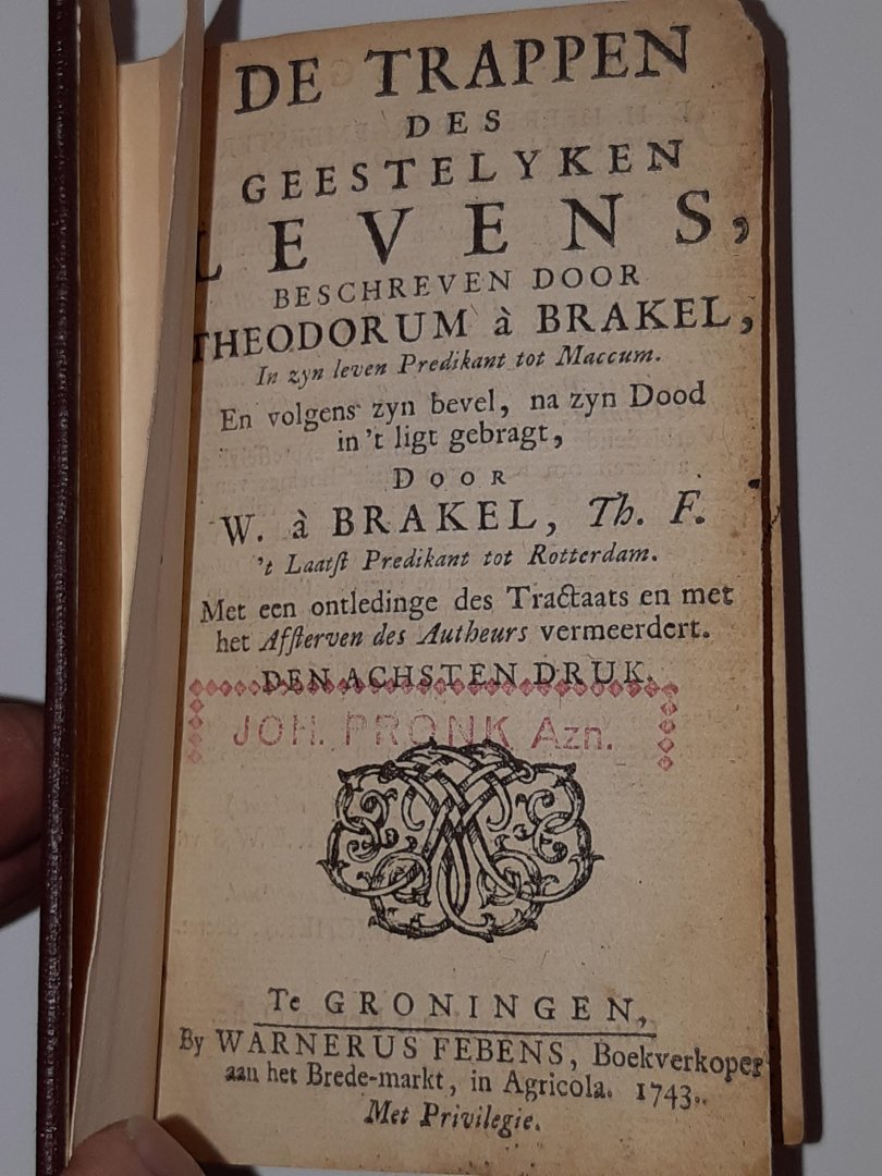 Brakel, Theodorus a - De Trappen des geestelyken Levens + Het geestelyke Leven + Eenige christelyke meditatien, gebeden ende dankzeggingen