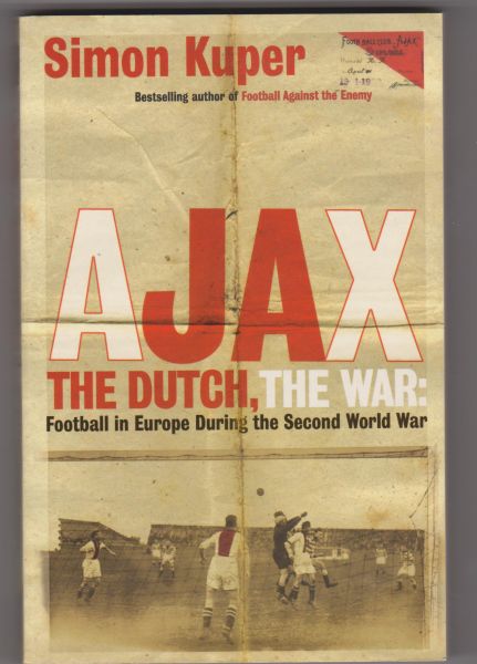 Kuper, Simon - Ajax the Dutch, the War: Football in Europe During the Second World War