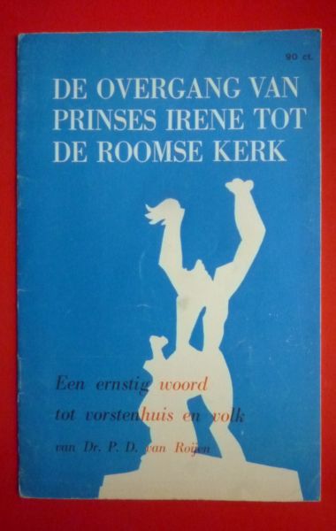 Dr.P.D. van Roijen - De overgang van Prinses Irene tot de Roomse kerk