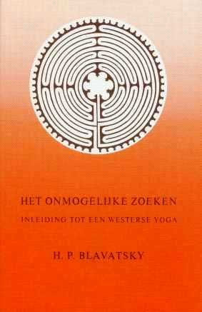Blavatsky, H.P. ;  met memoires van Robert Bowen ; en commentaar van Henk Dubbink - Het onmogelijke zoeken : inleiding tot een Westerse yoga