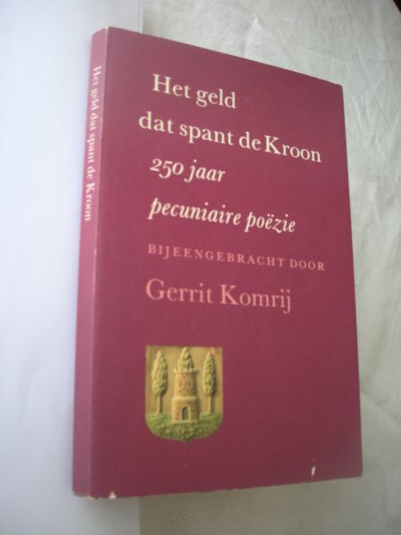 Komrij, Gerrit, bijeengebracht - Het geld dat spant de Kroon, 250 jaar pecuniaire poezie