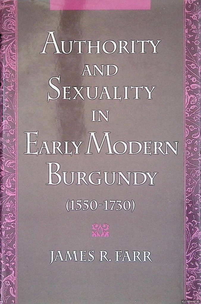 Farr, James Richard - Authority and Sexuality in Early Modern Burgundy 1550-1730