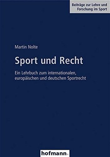 Nolte, Martin: - Sport und Recht: Ein Lehrbuch zum internationalen, europäischen und deutschen Sportrecht (Beiträge zur Lehre und Forschung im Sport)