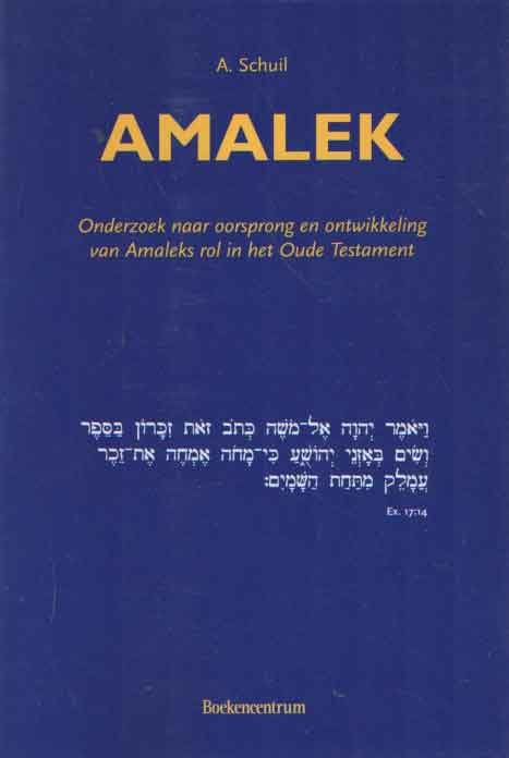 Schuil, A. - Amalek. Onderzoek naar oorsprong en ontwikkeling van Amaleks rol in het Oude Testament