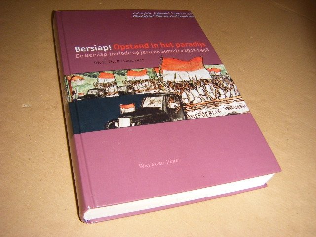 H. Th Bussemaker - Bersiap! opstand in het paradijs. De Bersiap-periode op Java en Sumatra 1945-1946