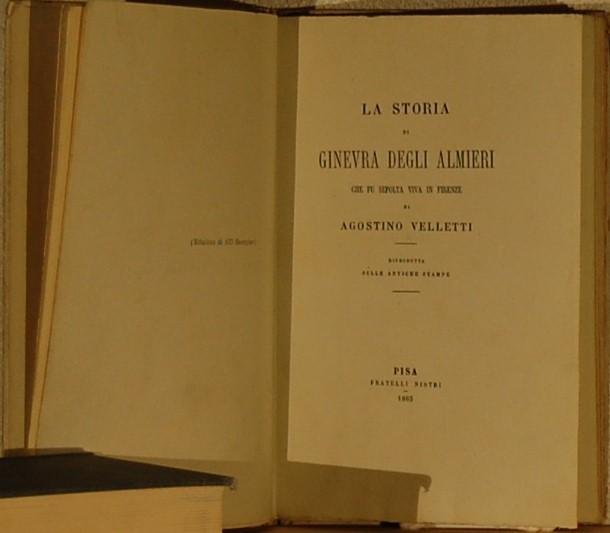 VELLETTI, Agostino. - La Storia di Ginevra Degli Almieri. Che Fu Sepolta Viva in Firenze