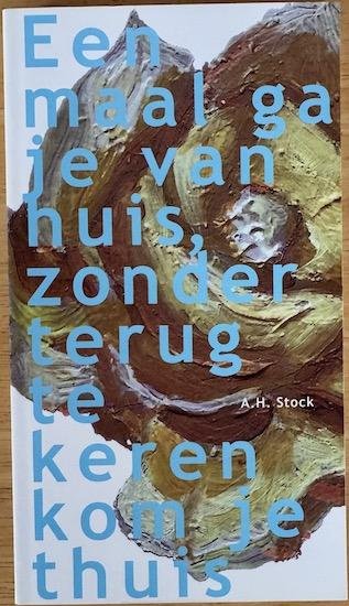 Stock, A.H. - EENMAAL GA JE VAN HUIS zonder terug te keren kom je thuis.