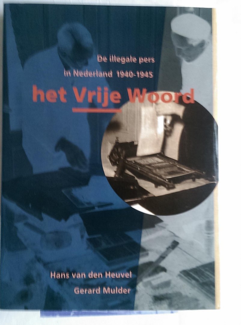 HEUVEL, HANS VAN DEN EN MULDER, GERARD - HET VRIJE WOORD. De illegale pers in Nederland 1940-1945