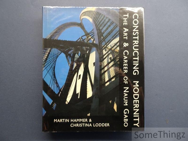 Martin Hammer and Christina Lodder. - Constructing Modernity. The Art and Career of Naum Gabo.
