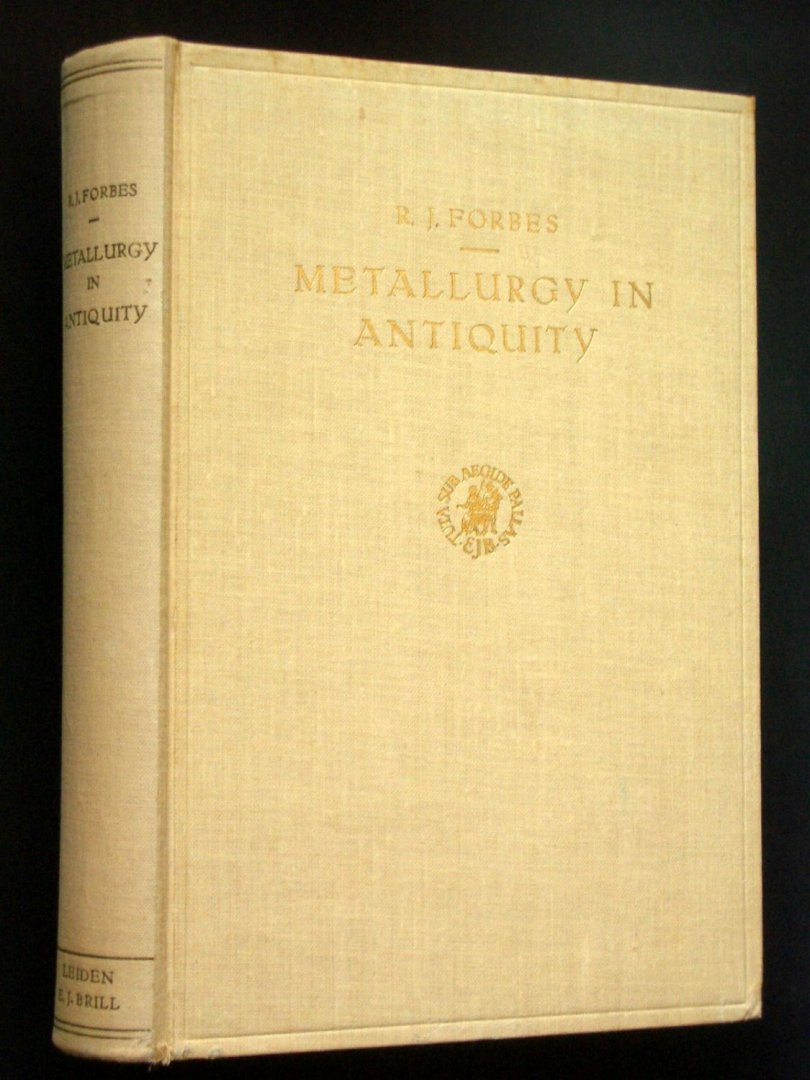 R.J. Forbes - Metallurgy in antiquity. A notebook for archaeologists and technologists. With 98 Illustrations.