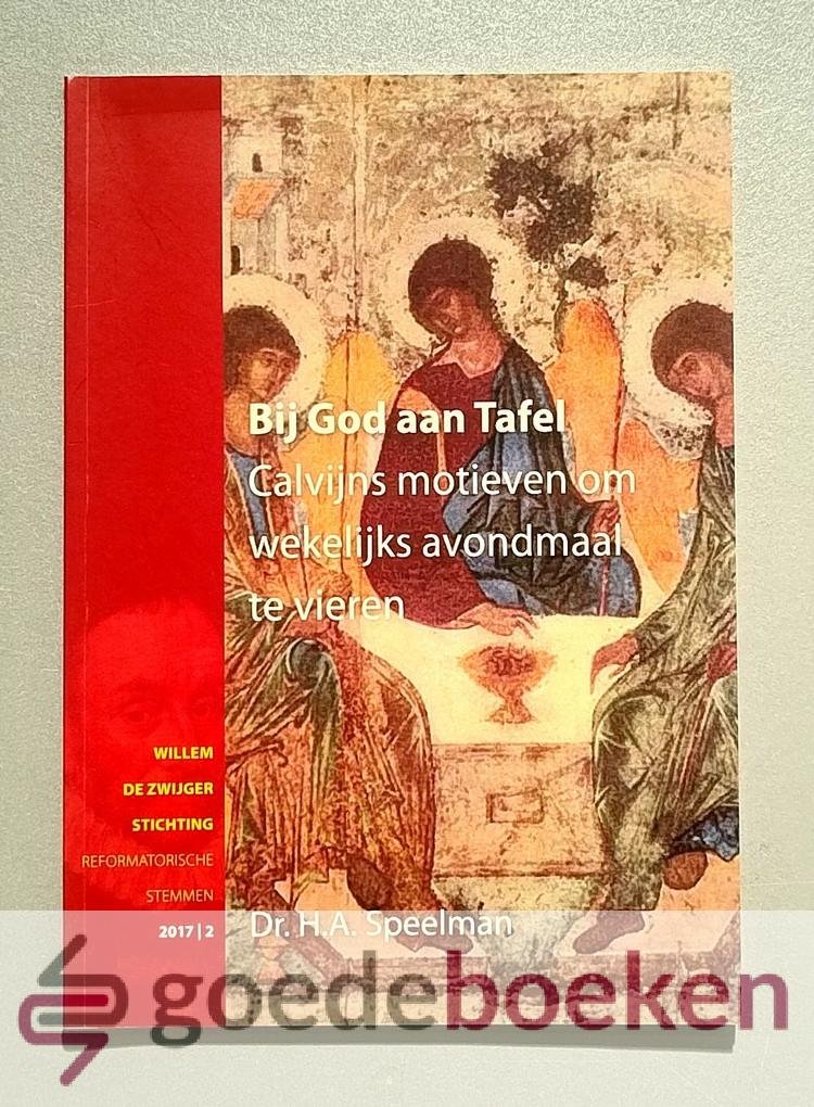 Speelman, Dr. H.A. - Bij God aan Tafel --- Calvijns motieven om wekelijks avondmaal te vieren. Serie Reformatorische Stemmen, 2017 nummer 2