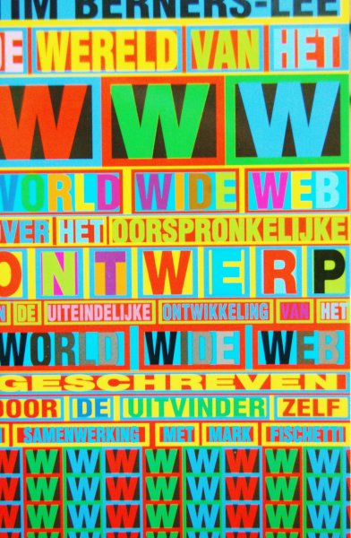 Berners-Lee, Tim /  Fischetti, Mark - De wereld van het world wide web / Het oorspronkelijke ontwerp en de uiteindelijke bestemming van het World Wide Web, beschreven door zijn uitvinder