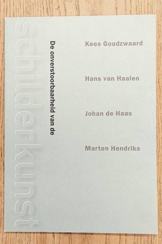 MUSEUM COMMANDERIE VAN SINT-JAN. - De onverstoorbaarheid van de schilderkunst. Kees Goudzwaard, Hans van Haalen, Johan de Haas, Marten Hendriks.