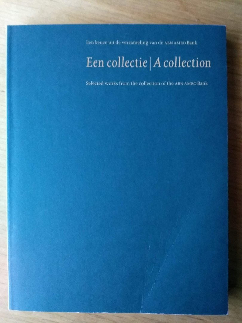 Fuchs, Rudi (voorwoord)   en Mr. P.J. Kalff, vz ABN AMRO (inleiding) - Een collectie/ a Collection (Een keuze uit de verzameling van de ABN AMRO Bank  : Selected works from the collection of the ABN AMRO Bank)