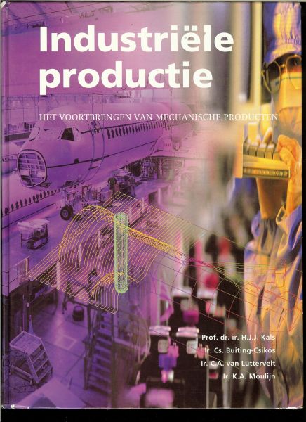 Prof dr. ir. H.J.J. Kals & Ir. Cs. Buiting-Csikos & Ir C.A. van Luttervelt - Industriele productie : het voortbrengen van mechanische producten