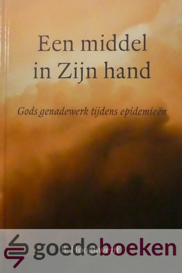 Hooghwerff, B. - Een middel in Zijn hand --- Gods genadewerk tijdens epidemieën