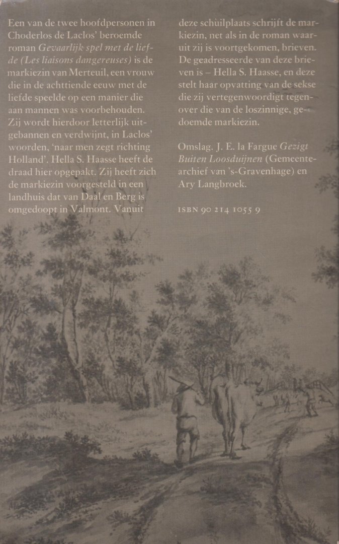 Haasse ( = H.S. van Leleyveld-Haasse (Batavia 2 February 1918 - Amsterdam 29 September 2011), Hélène - Een gevaarlijke verhouding - of Daal-en-Bergse brieven  - Een van de twee hoofdpersonen in Choderlos de Laclos beroemde roman Les liaisons dangereuses is de markiezin de Merteuil, een vrouw die in de achtiende eeuw met de liefde speelde.