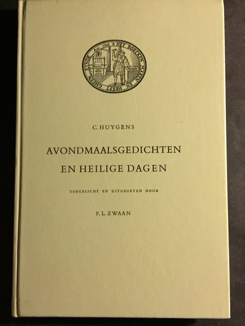 Huygens, C.; Toegelicht en uitgegeven door F.L. Zwaan - Avondmaalsgedichten en heilige dagen