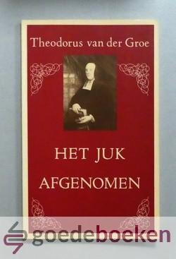Groe, Th. van der - Het juk afgenomen --- Een verhandeling over Hosea 11 vers 4