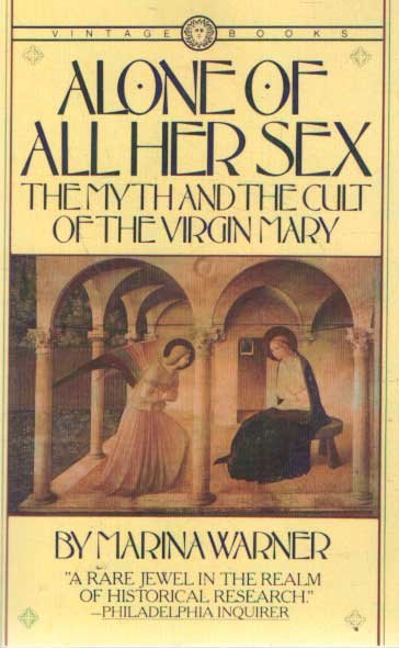 Warner, Marina - Alone of All Her Sex - The Myth and the Cult of the Virgin Mary