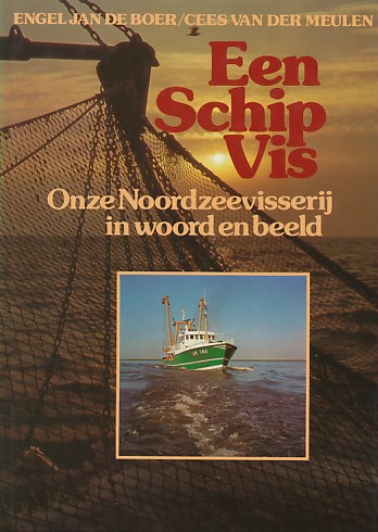 Boer, Engel Jan de / Meulen, Cees van der - Een schip vis. Onze Noordzeevisserij in woord en beeld