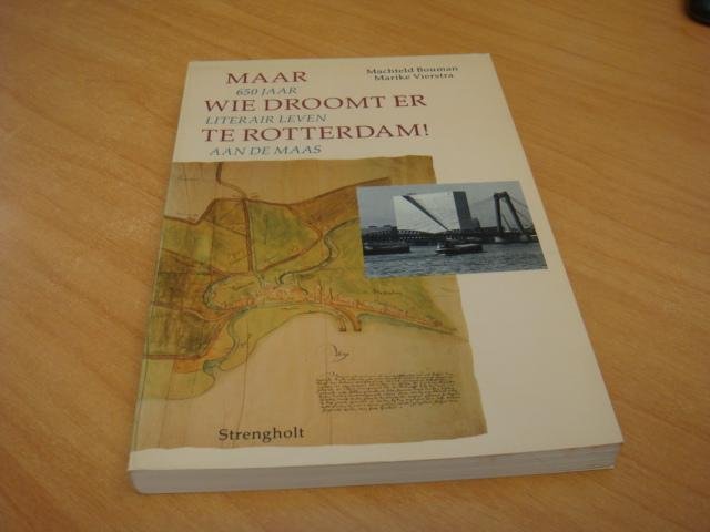 Bouman, Machteld & Marike Vierstra - Maar wie droomt er te Rotterdam - 650 jaar literair leven aan de Maas