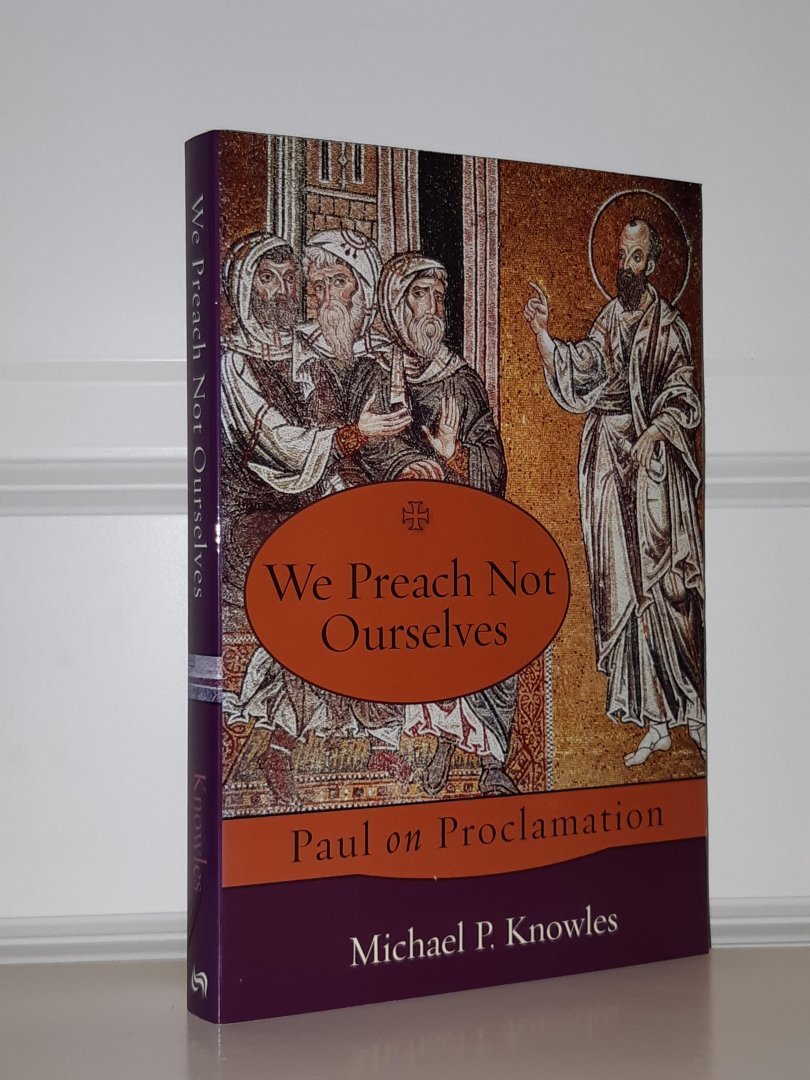 Knowles, Michael P. - We Preach Not Ourselves. Paul on Proclamation