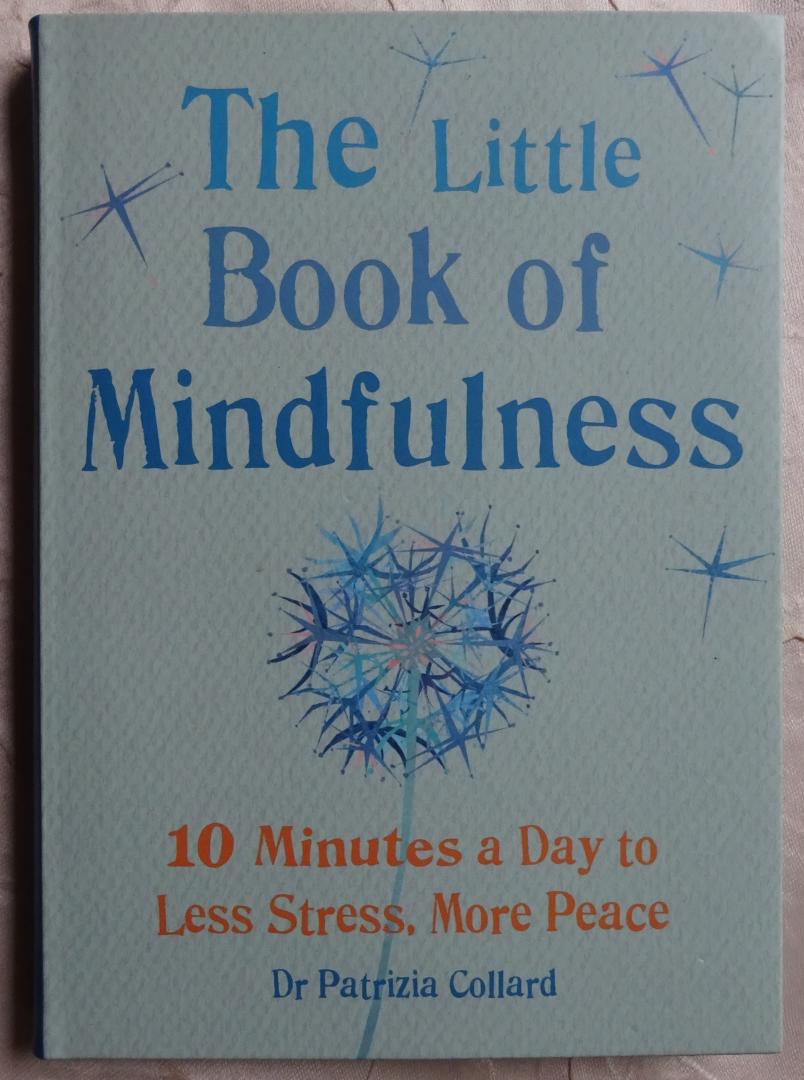 Collard, Dr. Patrizia - The Little Book of Mindfulness. 10 Minutes a Day to Less Stress, More Peace [ isbn 9781856753531 ]