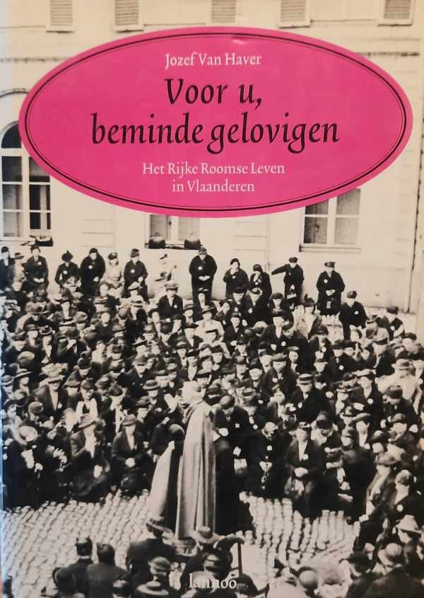 VAN HAVER Jozef - Voor U, beminde gelovigen - het Rijke Roomse Leven in Vlaanderen 1920-1950