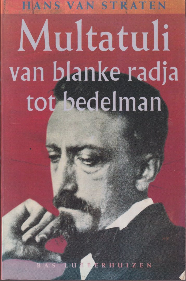 Straten, Hans van - Multatuli van blanke radja tot bedelman: Een schrijversleven