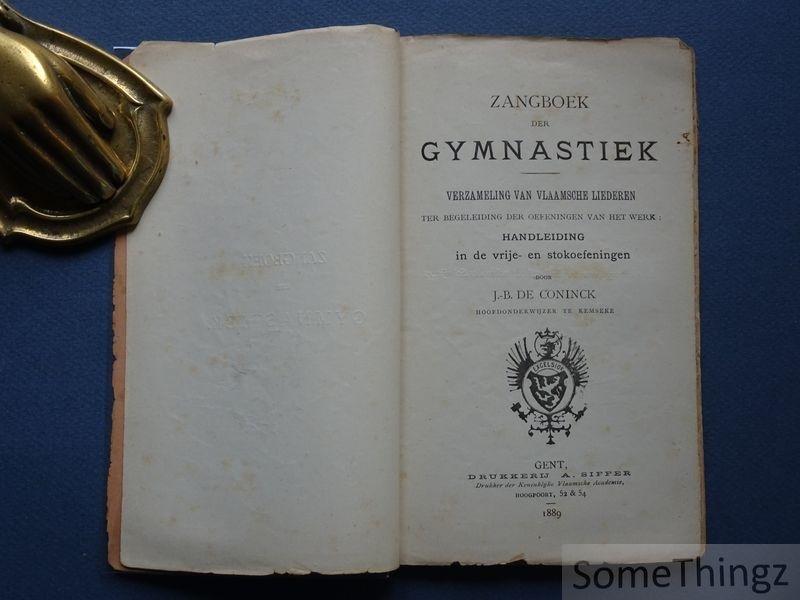 de Coninck, J.-B. - Zangboek der gymnastiek: verzameling van Vlaamsche liederen ter begeleiding der oefeningen van het werk, handleiding in de vrije- en stokoefeningen.