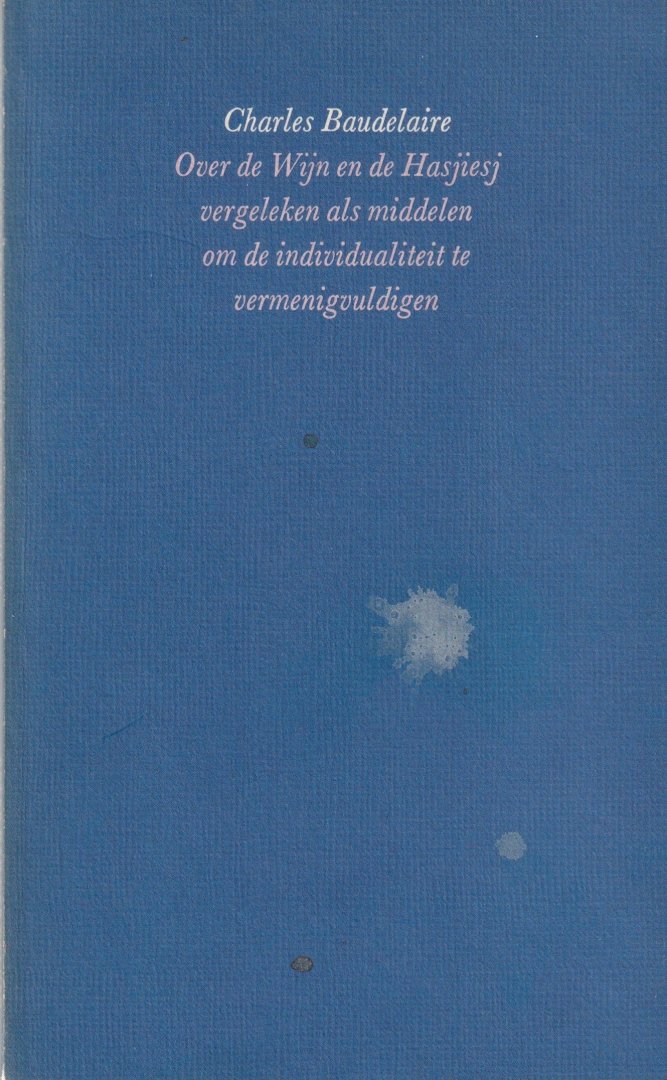 Baudelaire, Charles - Over de Wijn en de Hasjiesj vergeleken als middelen om de individualiteit te vermenigvuldigen