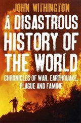 A Disastrous History Of The World - Chronicles of war, earthquake, plague and flood